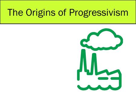 The Origins of Progressivism