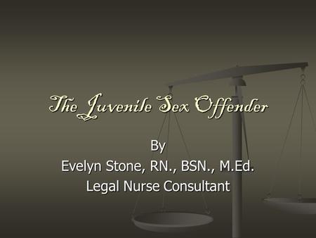 The Juvenile Sex Offender By Evelyn Stone, RN., BSN., M.Ed. Legal Nurse Consultant.