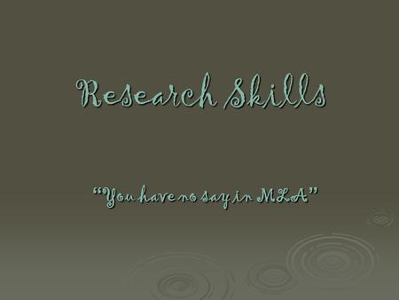 Research Skills “You have no say in MLA”. Why Cite? * To give credit where credit is due: Avoid Plagiarism due: Avoid Plagiarism * To establish your credibility.