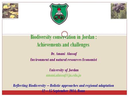 Biodiversity conservation in Jordan : Achievements and challenges Dr. Amani Alassaf Environment and natural resources Economist University of Jordan