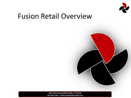 1603 LBJ Freeway #855 Dallas, TX 75234 214-420-5144 / www.pointsolutionsllc.com Fusion Retail Overview.