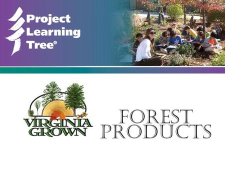 Forest Products. This slide show can be used as a stand alone resource or to support the activity “We All Need Trees” in the Project Learning Tree PreK-8.