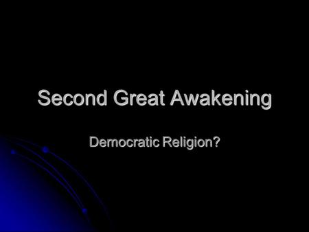 Second Great Awakening Democratic Religion?. Revival of interest in relig Revival of interest in relig Focus on Bible, need all to read, interpret Focus.