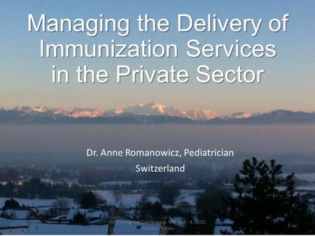 A program of the Managing the Delivery of Immunization Services in the Private Sector Dr. Anne Romanowicz, Pediatrician Switzerland IAIM Inaugural Conference,