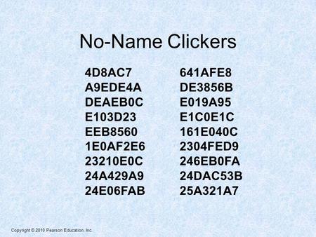 Copyright © 2010 Pearson Education, Inc. No-Name Clickers 4D8AC7641AFE8 A9EDE4ADE3856B DEAEB0CE019A95 E103D23E1C0E1C EEB8560161E040C 1E0AF2E62304FED9 23210E0C246EB0FA.