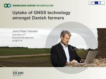 Uptake of GNSS technology amongst Danish farmers Jens Peter Hansen Specialist, ICT Business Development