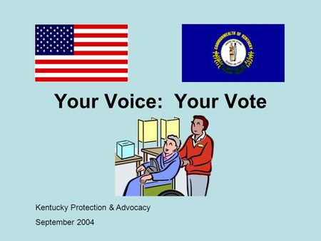 Your Voice: Your Vote Kentucky Protection & Advocacy September 2004.