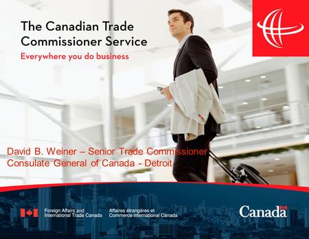 David B. Weiner – Senior Trade Commissioner Consulate General of Canada - Detroit.