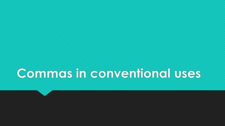 Commas in conventional uses. Use commas to separate items in dates and addresses  Bill Cosby was born on July 12, 1937, in Philadelphia, Pennsylvania.