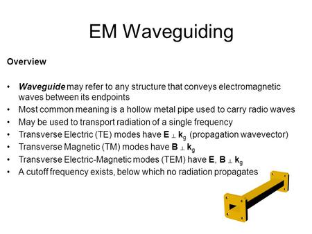 EM Waveguiding Overview Waveguide may refer to any structure that conveys electromagnetic waves between its endpoints Most common meaning is a hollow metal.