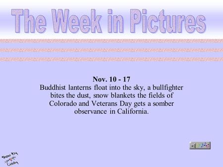 Nov. 10 - 17 Buddhist lanterns float into the sky, a bullfighter bites the dust, snow blankets the fields of Colorado and Veterans Day gets a somber observance.