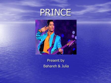 PRINCE Present by Present by Bahareh & Julia Bahareh & Julia.