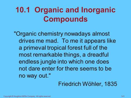 Copyright © Houghton Mifflin Company. All rights reserved.3–13–1 10.1 Organic and Inorganic Compounds Organic chemistry nowadays almost drives me mad.