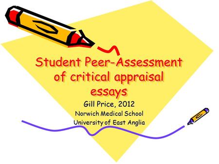 Student Peer-Assessment of critical appraisal essays Gill Price, 2012 Norwich Medical School University of East Anglia.