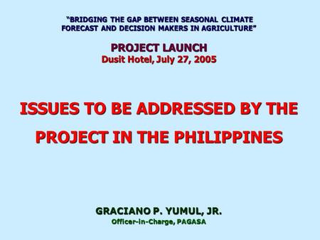 “BRIDGING THE GAP BETWEEN SEASONAL CLIMATE FORECAST AND DECISION MAKERS IN AGRICULTURE” “BRIDGING THE GAP BETWEEN SEASONAL CLIMATE FORECAST AND DECISION.