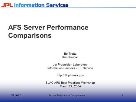 JPLIS-FILServer Performance Comparisons1 AFS Server Performance Comparisons Bo Tretta Kim Kimball Jet Propulsion Laboratory Information Services - FIL.