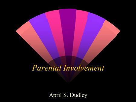 Parental Involvement April S. Dudley National Education Goals Goal 8 w “Every school will promote partnerships that will increase parental involvement.