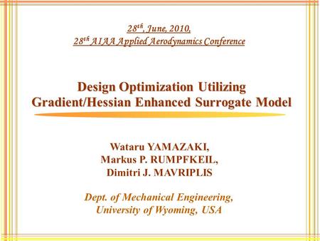 Design Optimization Utilizing Gradient/Hessian Enhanced Surrogate Model Dept. of Mechanical Engineering, University of Wyoming, USA Wataru YAMAZAKI, Markus.