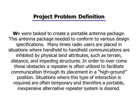 We were tasked to create a portable antenna package. This antenna package needed to conform to various design specifications. Many times radio users are.