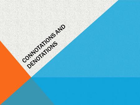 CONNOTATIONS AND DENOTATIONS. A WORD’S DENOTATION IS ITS DICTIONARY DEFINITION. A WORD CAN ALSO MAKE PEOPLE FEEL OR THINK A CERTAIN WAY. THESE FEELINGS.