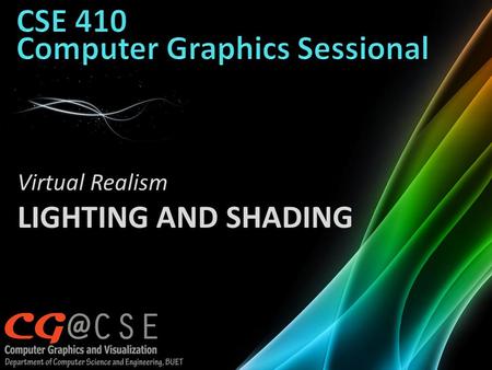 Virtual Realism LIGHTING AND SHADING. Lighting & Shading Approximate physical reality Ray tracing: Follow light rays through a scene Accurate, but expensive.