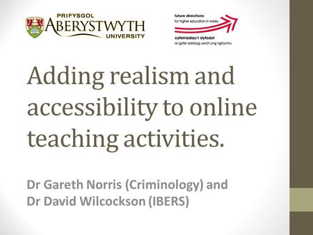 Adding realism and accessibility to online teaching activities. Dr Gareth Norris (Criminology) and Dr David Wilcockson (IBERS)