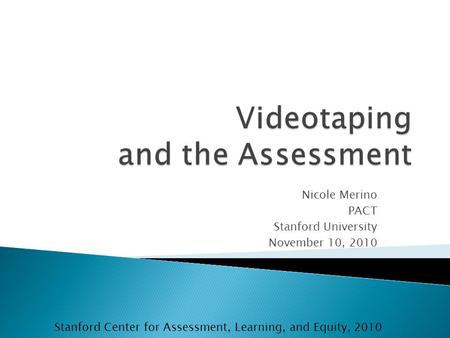 Nicole Merino PACT Stanford University November 10, 2010 Stanford Center for Assessment, Learning, and Equity, 2010.