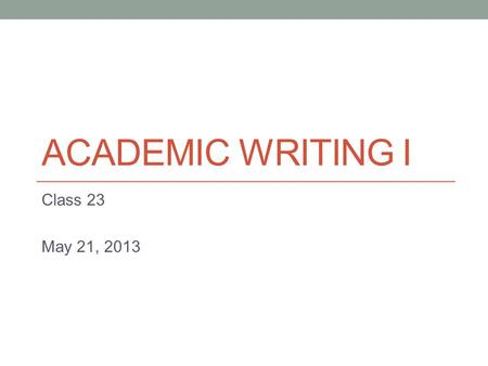 ACADEMIC WRITING I Class 23 May 21, 2013. Today Academic style continued “Waste Management” – taking out the trash Source: commons.wikimedia.orgcommons.wikimedia.org.