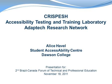 Alice Havel Student AccessAbility Centre Dawson College Presentation for: 2 nd Brazil-Canada Forum of Technical and Professional Education November 18,