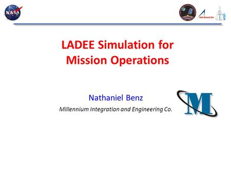 LADEE Simulation for Mission Operations Nathaniel Benz Millennium Integration and Engineering Co.