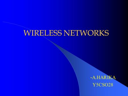 WIRELESS NETWORKS - A.HARIKA Y5CSO28. INTRODUCTION It refer to a telecommunication networks whose interconnections between nodes is implemented without.