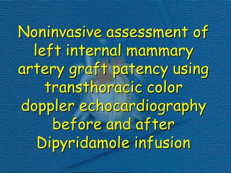 Noninvasive assessment of left internal mammary artery graft patency using transthoracic color doppler echocardiography before and after Dipyridamole infusion.