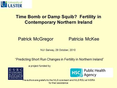 Time Bomb or Damp Squib? Fertility in Contemporary Northern Ireland Patrick McGregor Patricia McKee “Predicting Short Run Changes in Fertility in Northern.