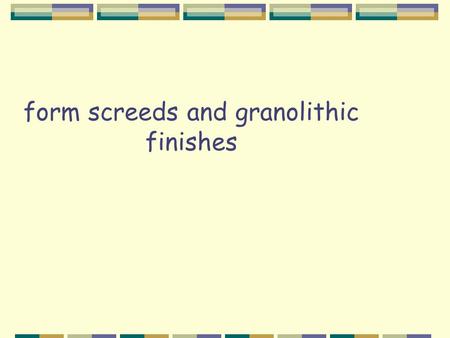 Form screeds and granolithic finishes. Learning outcomes The purpose of damp proof membranes The recommended area of separate construction flooring that.