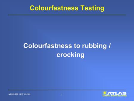 ATLAS-TEX / KW 09-2001 1 Colourfastness Testing Colourfastness to rubbing / crocking.