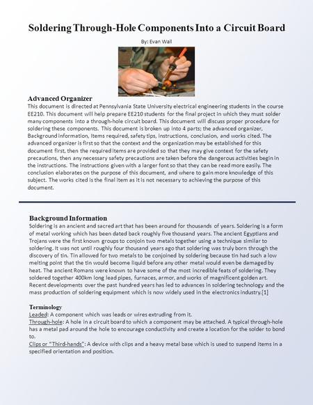 Soldering Through-Hole Components Into a Circuit Board By: Evan Wall Advanced Organizer This document is directed at Pennsylvania State University electrical.