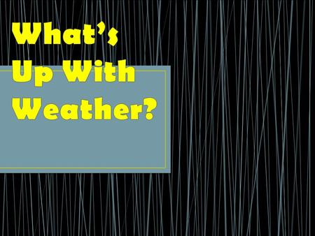 Weather is the daily conditions of the atmosphere. Weather forms in the lowest layer of the atmosphere, the troposphere. To describe weather, scientists.