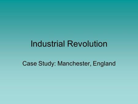 Industrial Revolution Case Study: Manchester, England.