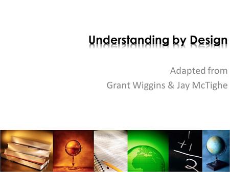 Adapted from Grant Wiggins & Jay McTighe. Identify desired results Determine acceptable evidence Plan learning experiences and instruction 1 2 3.