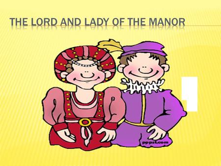  In medieval times, the nobility included Kings, Lords, Knights, and Ladies. Manor houses and castles were drafty, dingy, and damp. They were built for.