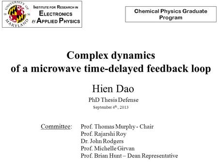 Complex dynamics of a microwave time-delayed feedback loop Hien Dao September 4 th, 2013 PhD Thesis Defense Chemical Physics Graduate Program Prof. Thomas.