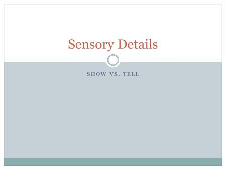 Sensory Details Show Vs. Tell.