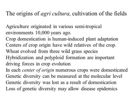 The origins of agri cultura, cultivation of the fields Agriculture originated in various semi-tropical environments 10,000 years ago. Crop domestication.