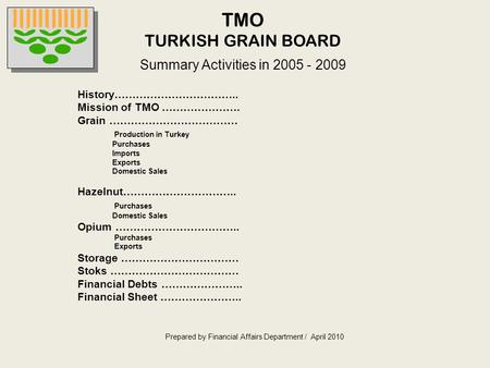 TMO TURKISH GRAIN BOARD Summary Activities in 2005 - 2009 History…………………………….. Mission of TMO …………………. Grain ……………………………… Production in Turkey Purchases.