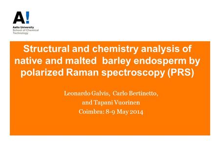 Structural and chemistry analysis of native and malted barley endosperm by polarized Raman spectroscopy (PRS) Leonardo Galvis, Carlo Bertinetto, and Tapani.