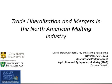 Trade Liberalization and Mergers in the North American Malting Industry Derek Brewin, Richard Gray and Giannis Karagiannis November 25 th, 2011 Structure.