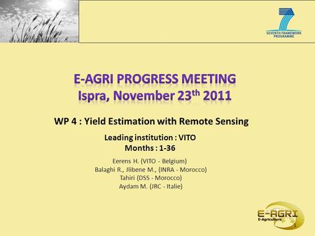 Eerens H. (VITO - Belgium) Balaghi R., Jlibene M., (INRA - Morocco) Tahiri (DSS - Morocco) Aydam M. (JRC - Italie) 1 WP 4 : Yield Estimation with Remote.