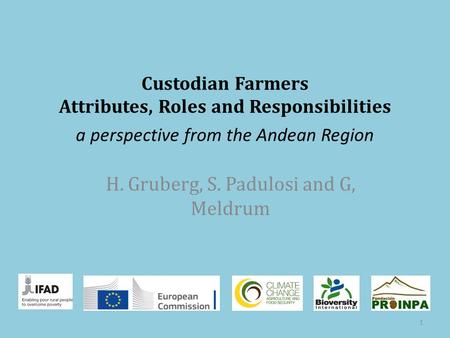 Custodian Farmers Attributes, Roles and Responsibilities H. Gruberg, S. Padulosi and G, Meldrum 1 a perspective from the Andean Region.