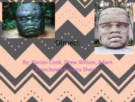 Olmecs By: Darian Cook, Drew Wilson, Adam Franckowiak, Dana Sheets.