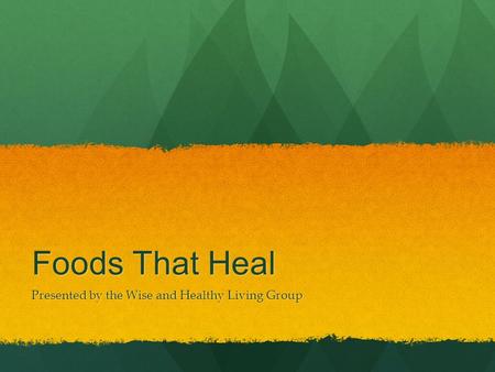 Foods That Heal Presented by the Wise and Healthy Living Group.